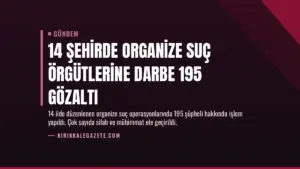 14 Şehirde Organize Suç Örgütlerine Darbe 195 Gözaltı