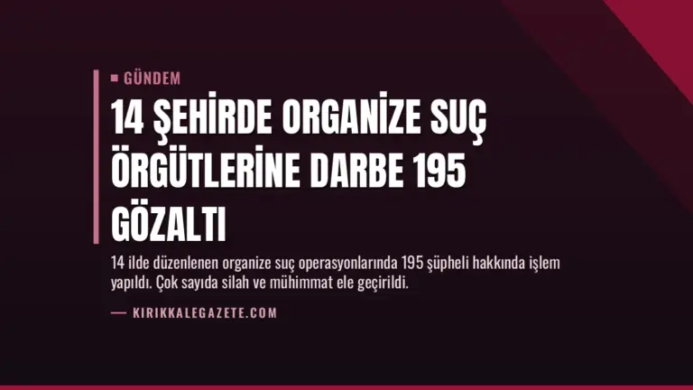 14 Şehirde Organize Suç Örgütlerine Darbe 195 Gözaltı