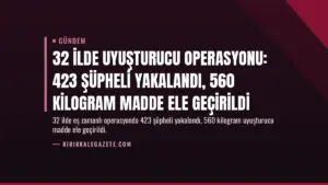32 İlde Uyuşturucu Operasyonu: 423 Şüpheli Yakalandı, 560 Kilogram Madde Ele Geçirildi