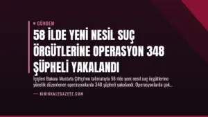 58 İlde Yeni Nesil Suç Örgütlerine Operasyon 348 Şüpheli Yakalandı