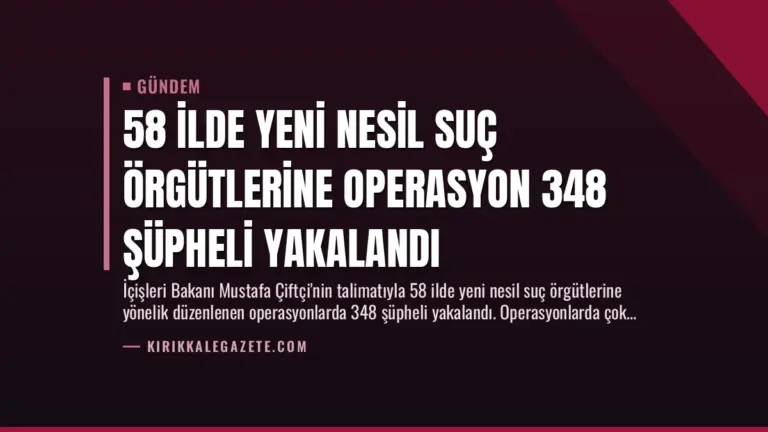 58 İlde Yeni Nesil Suç Örgütlerine Operasyon 348 Şüpheli Yakalandı