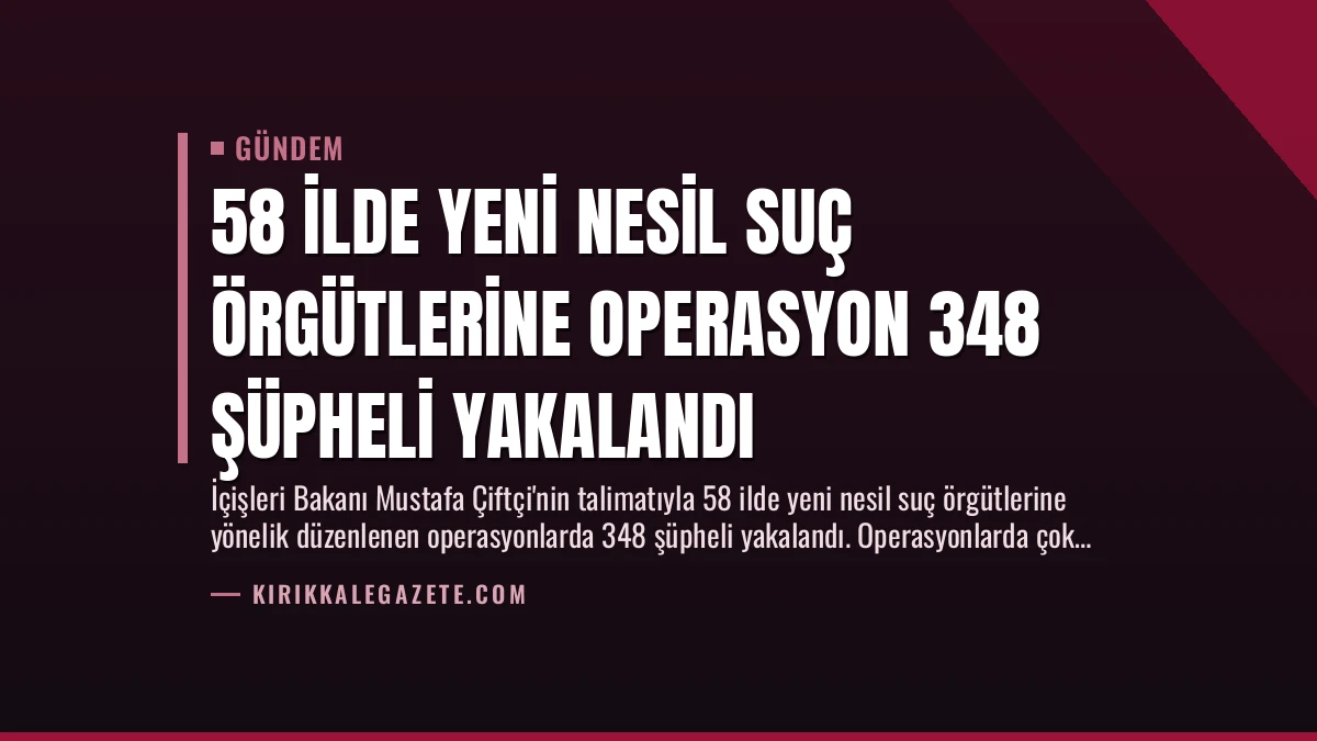 58 İlde Yeni Nesil Suç Örgütlerine Operasyon 348 Şüpheli Yakalandı