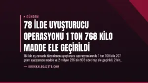 78 İlde Uyuşturucu Operasyonu 1 Ton 768 Kilo Madde Ele Geçirildi