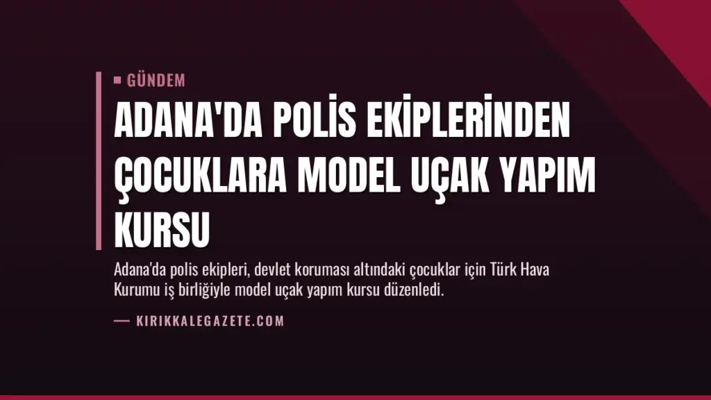 Adana'da Polis Ekiplerinden Çocuklara Model Uçak Yapım Kursu