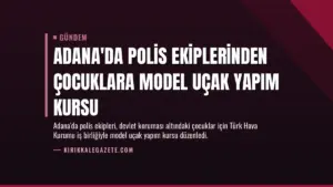 Adana'da Polis Ekiplerinden Çocuklara Model Uçak Yapım Kursu