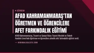 AFAD Kahramanmaraş’tan Öğretmen ve Öğrencilere Afet Farkındalık Eğitimi