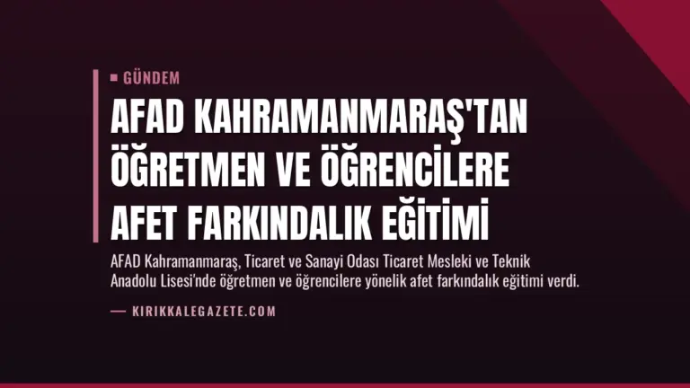 AFAD Kahramanmaraş’tan Öğretmen ve Öğrencilere Afet Farkındalık Eğitimi