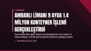 Ambarlı Limanı 9 Ayda 1.4 Milyon Konteyner İşlemi Gerçekleştirdi