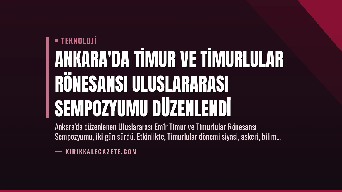 Ankara’da Timur ve Timurlular Rönesansı Uluslararası Sempozyumu Düzenlendi
