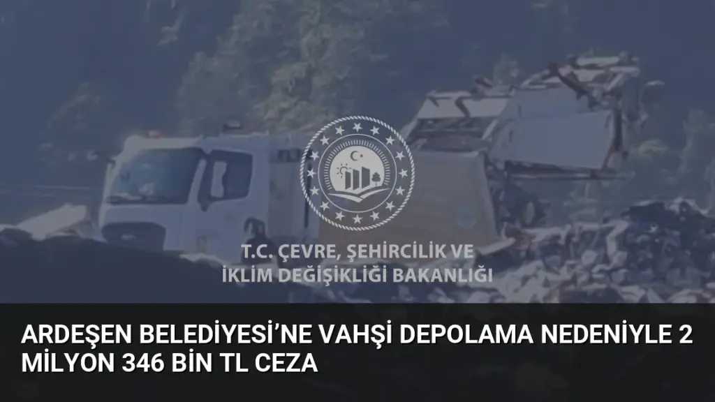 Ardeşen Belediyesi’ne Vahşi Depolama Nedeniyle 2 Milyon 346 Bin TL Ceza