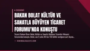 Bakan Bolat Kültür ve Sanatla Büyüyen Ticaret Forumu’nda Konuştu