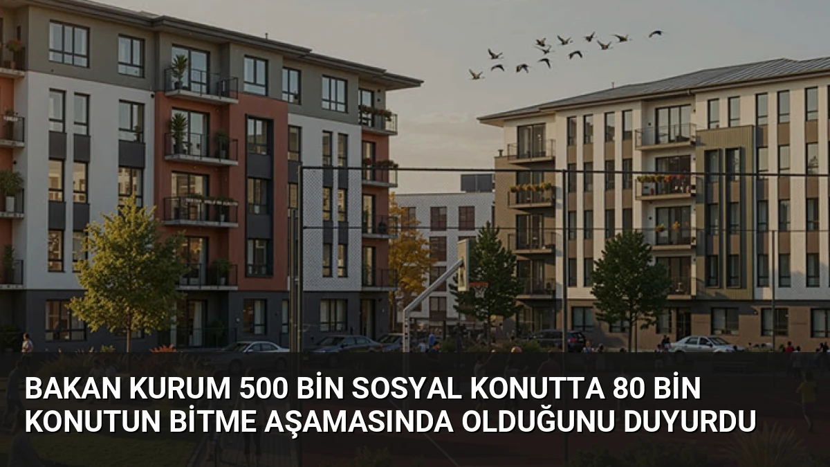 Bakan Kurum 500 Bin Sosyal Konutta 80 Bin Konutun Bitme Aşamasında Olduğunu Duyurdu