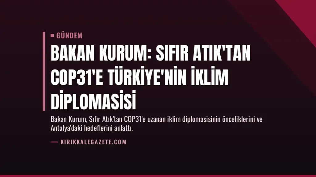 Bakan Kurum: Sıfır Atık'tan COP31'e Türkiye'nin İklim Diplomasisi