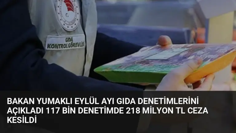 Bakan Yumaklı Eylül Ayı Gıda Denetimlerini Açıkladı 117 Bin Denetimde 218 Milyon TL Ceza Kesildi