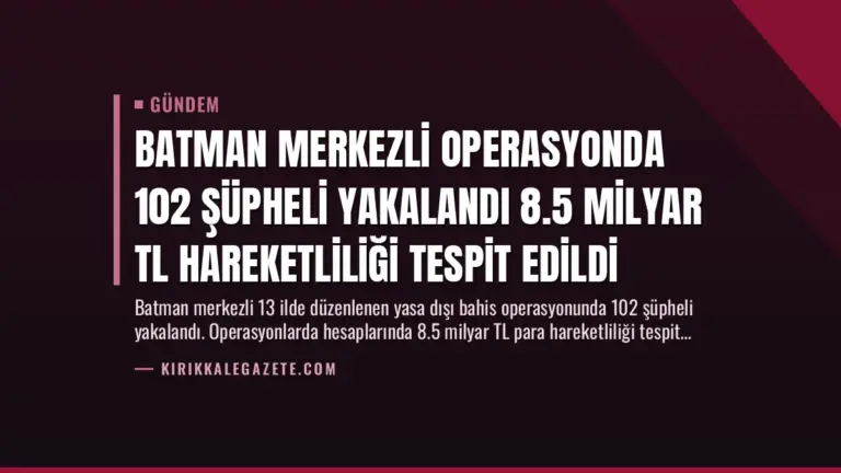 Batman Merkezli Operasyonda 102 Şüpheli Yakalandı 8.5 Milyar TL Hareketliliği Tespit Edildi