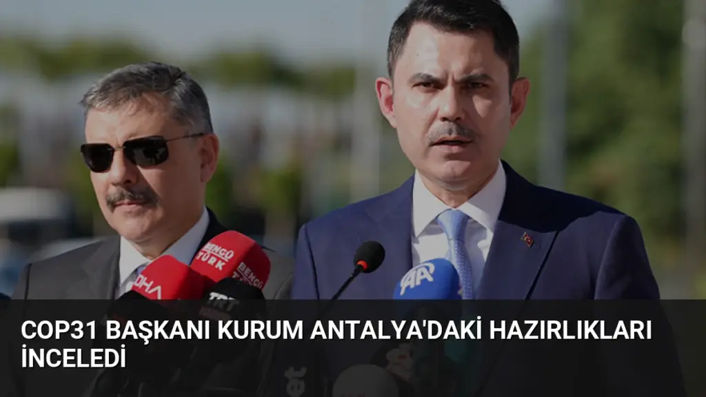 COP31 Başkanı Kurum Antalya'daki Hazırlıkları İnceledi