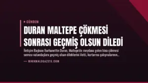 Duran Maltepe Çökmesi Sonrası Geçmiş Olsun Diledi