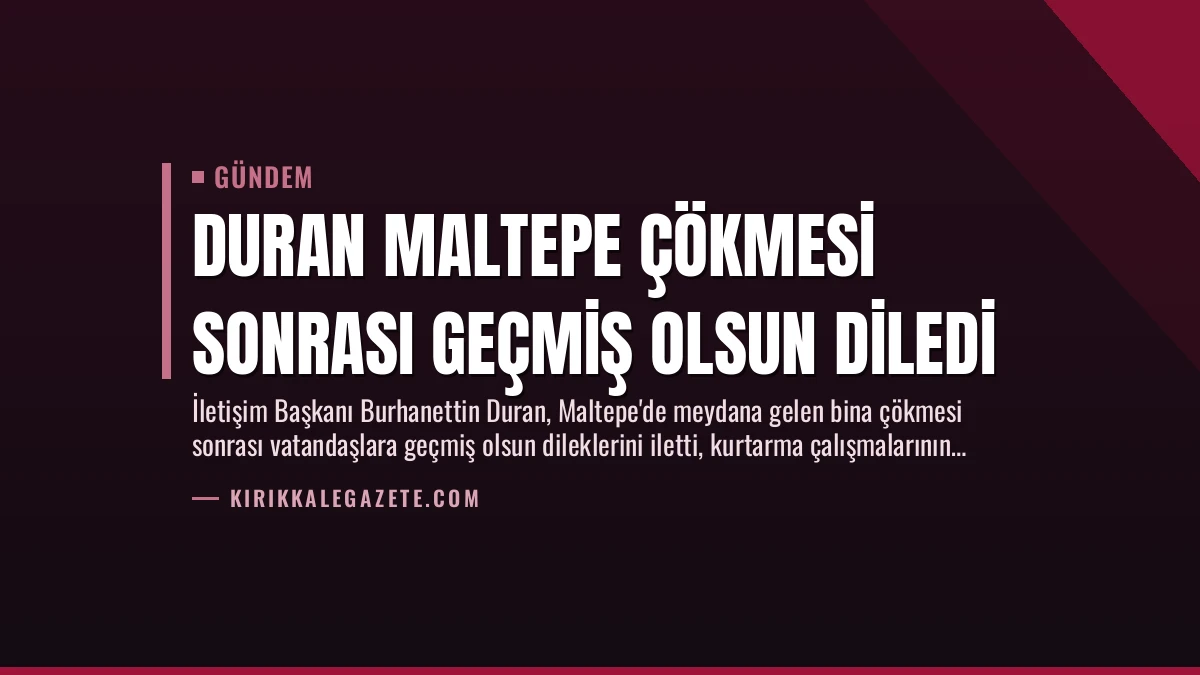 Duran Maltepe Çökmesi Sonrası Geçmiş Olsun Diledi