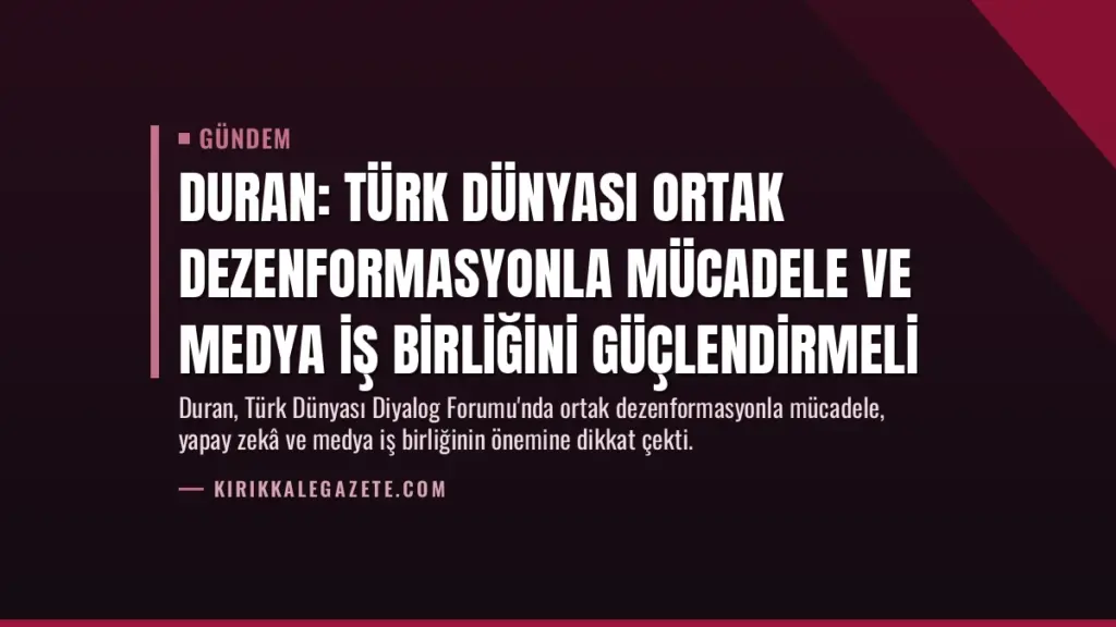 Duran: Türk Dünyası Ortak Dezenformasyonla Mücadele ve Medya İş Birliğini Güçlendirmeli