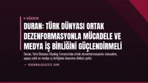 Duran: Türk Dünyası Ortak Dezenformasyonla Mücadele ve Medya İş Birliğini Güçlendirmeli