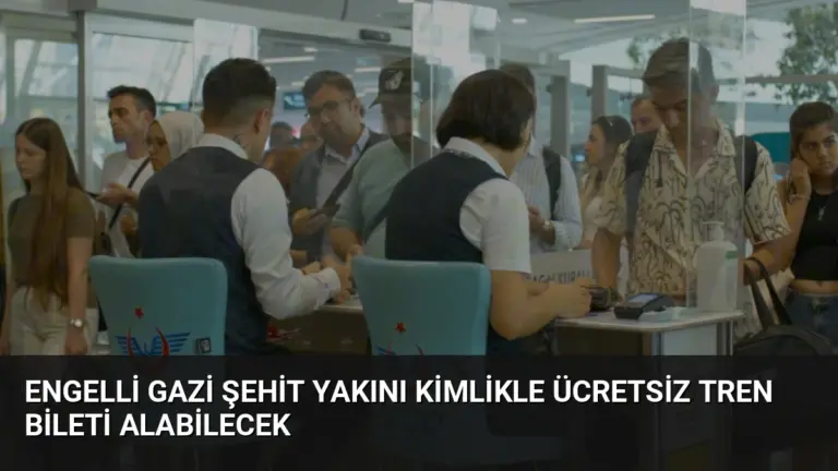 Engelli Gazi Şehit Yakını Kimlikle Ücretsiz Tren Bileti Alabilecek