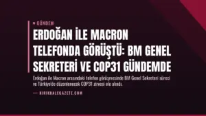Erdoğan ile Macron telefonda görüştü: BM Genel Sekreteri ve COP31 gündemde