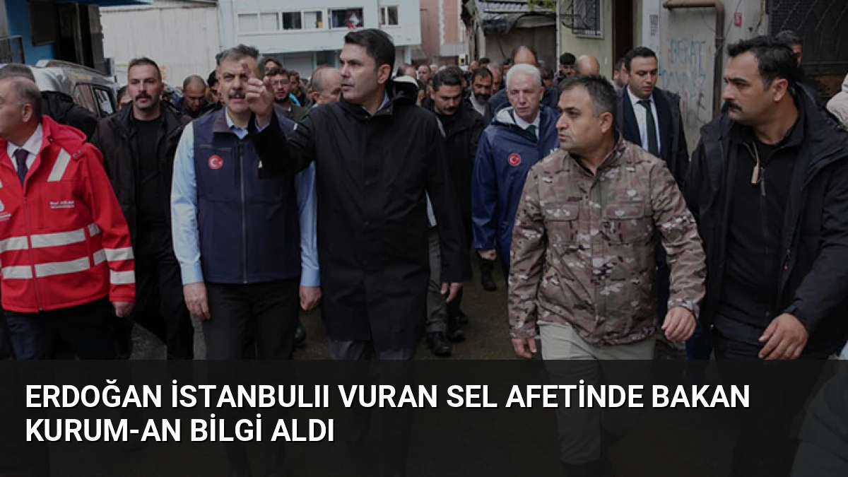 Erdoğan İstanbulıı Vuran Sel Afetinde Bakan Kurum­an Bilgi Aldı