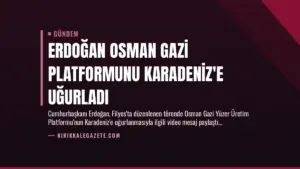 Erdoğan Osman Gazi Platformunu Karadeniz’e Uğurladı