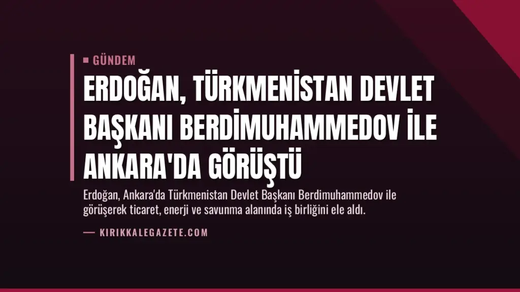 Erdoğan, Türkmenistan Devlet Başkanı Berdimuhammedov ile Ankara'da Görüştü