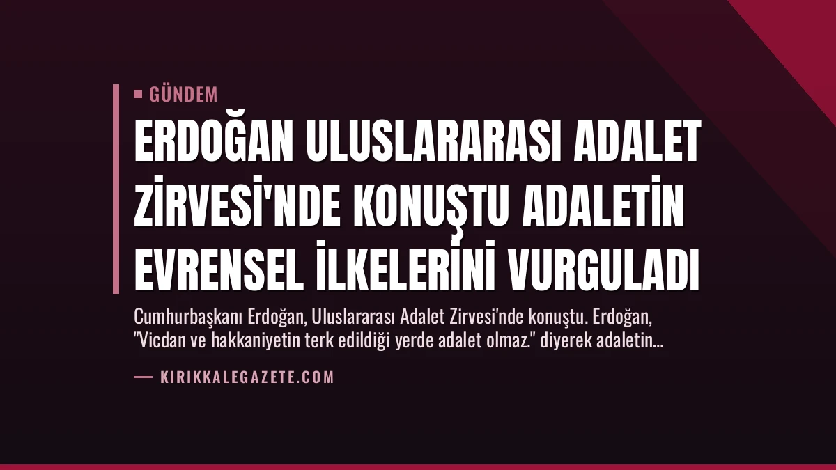 Erdoğan Uluslararası Adalet Zirvesi’nde Konuştu Adaletin Evrensel İlkelerini Vurguladı