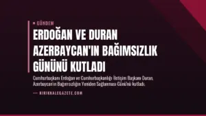 Erdoğan ve Duran Azerbaycan’ın Bağımsızlık Gününü Kutladı