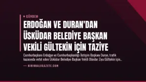 Erdoğan ve Duran’dan Üsküdar Belediye Başkan Vekili Gültekin İçin Taziye