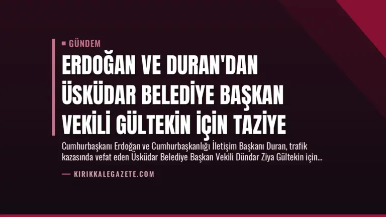 Erdoğan ve Duran’dan Üsküdar Belediye Başkan Vekili Gültekin İçin Taziye