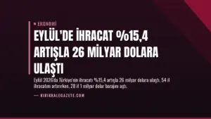 Eylül’de İhracat %15,4 Artışla 26 Milyar Dolara Ulaştı