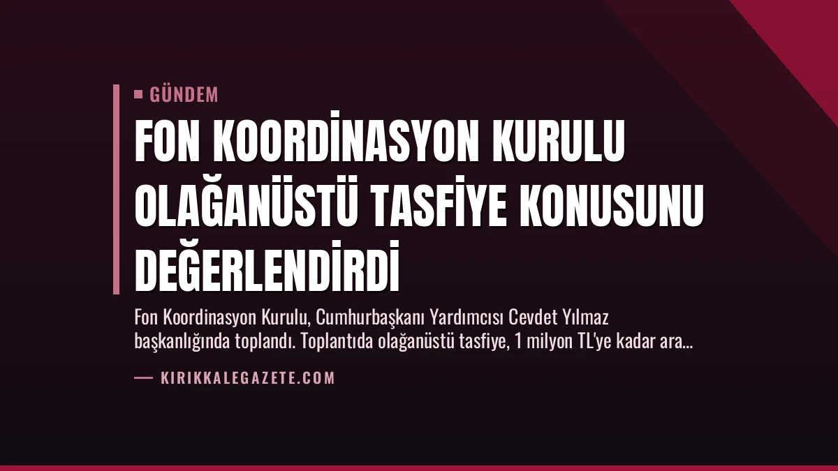 Fon Koordinasyon Kurulu Olağanüstü Tasfiye Konusunu Değerlendirdi