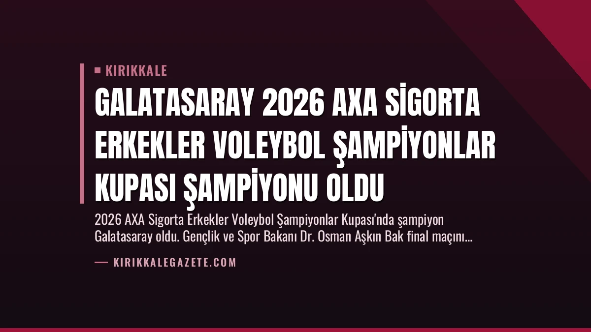 Galatasaray 2026 AXA Sigorta Erkekler Voleybol Şampiyonlar Kupası Şampiyonu Oldu