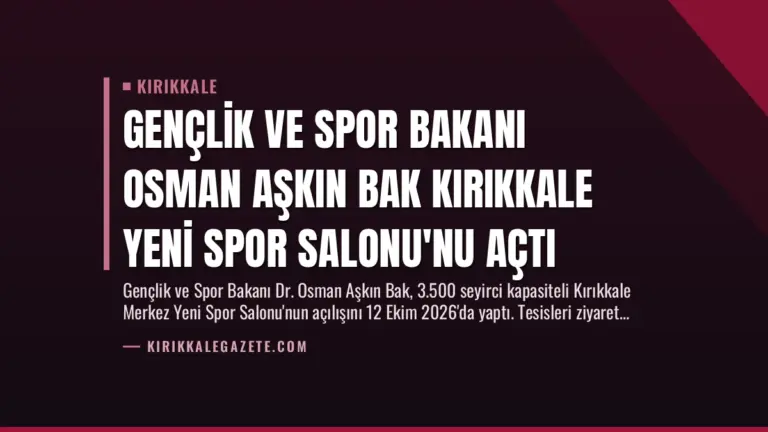 Gençlik ve Spor Bakanı Osman Aşkın Bak Kırıkkale Yeni Spor Salonu’nu Açtı