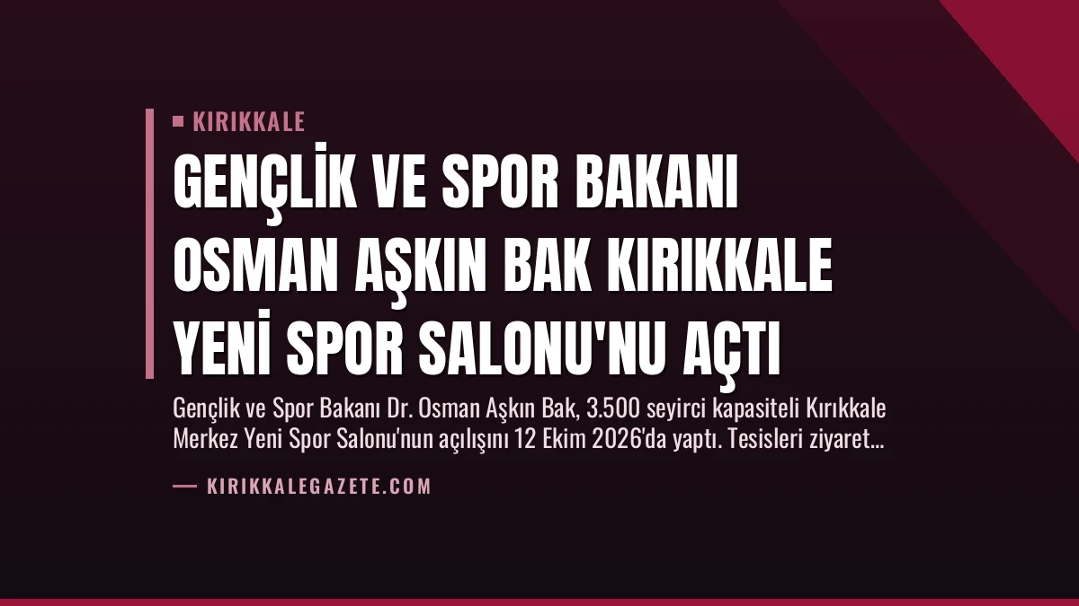 Gençlik ve Spor Bakanı Osman Aşkın Bak Kırıkkale Yeni Spor Salonu’nu Açtı