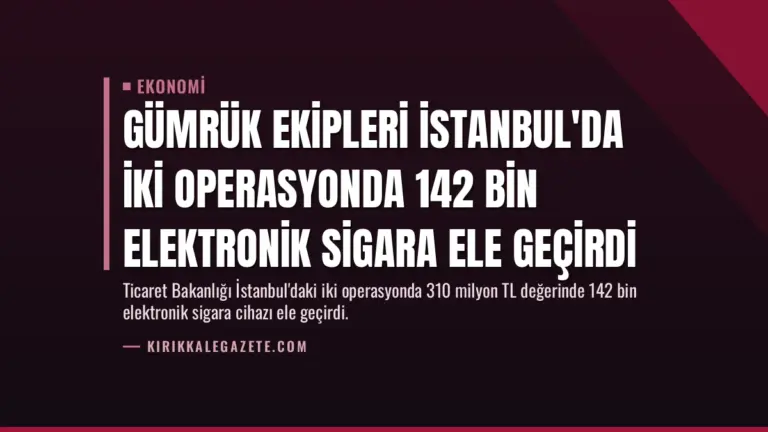 Gümrük Ekipleri İstanbul'da İki Operasyonda 142 Bin Elektronik Sigara Ele Geçirdi