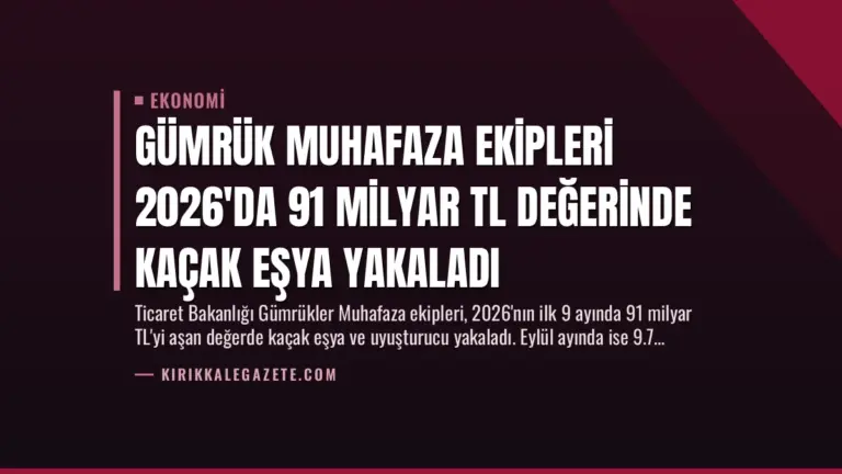 Gümrük Muhafaza Ekipleri 2026’da 91 Milyar TL Değerinde Kaçak Eşya Yakaladı