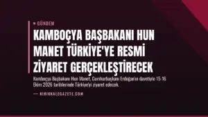 Kamboçya Başbakanı Hun Manet Türkiye’ye Resmi Ziyaret Gerçekleştirecek