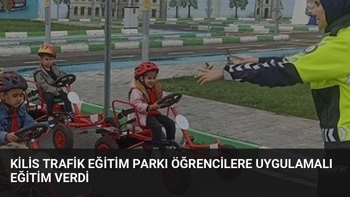 Kilis Trafik Eğitim Parkı Öğrencilere Uygulamalı Eğitim Verdi