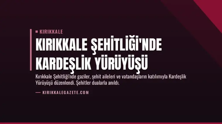 Kırıkkale Şehitliği’nde Kardeşlik Yürüyüşü