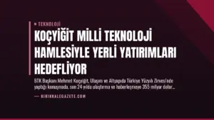 Koçyiğit Milli Teknoloji Hamlesiyle Yerli Yatırımları Hedefliyor