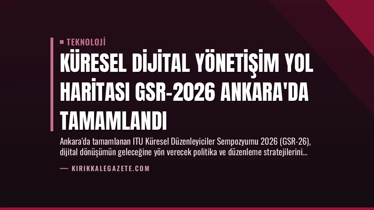 Küresel Dijital Yönetişim Yol Haritası GSR-2026 Ankara’da Tamamlandı