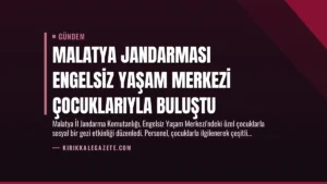 Malatya Jandarması Engelsiz Yaşam Merkezi Çocuklarıyla Buluştu