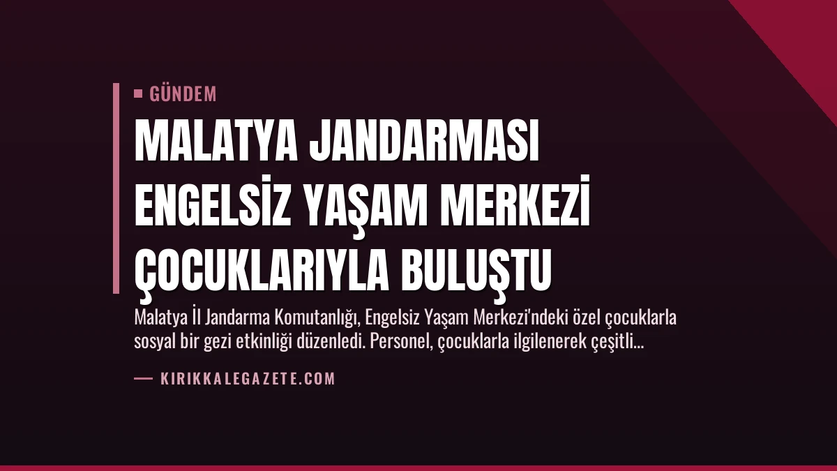 Malatya Jandarması Engelsiz Yaşam Merkezi Çocuklarıyla Buluştu