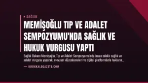 Memişoğlu Tıp ve Adalet Sempozyumu’nda Sağlık ve Hukuk Vurgusu Yaptı