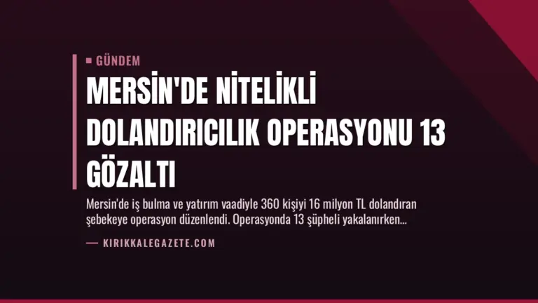 Mersin’de Nitelikli Dolandırıcılık Operasyonu 13 Gözaltı