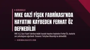 MKE Gazi Fişek Fabrikası’nda Hayatını Kaybeden Ferhat Öz Defnedildi